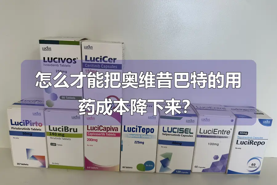 怎么才能把奥维昔巴特的用药成本降下来？